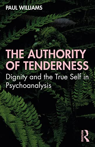 The Authority of Tenderness: Dignity and the True Self in Psychoanalysis von Routledge