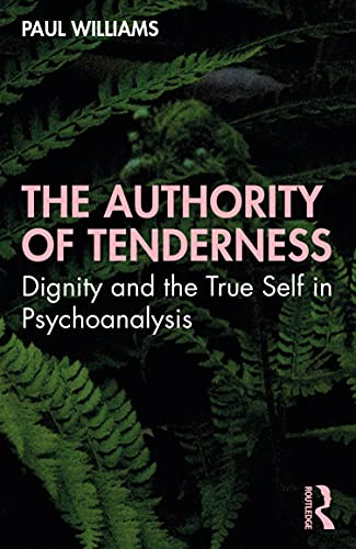 The Authority of Tenderness: Dignity and the True Self in Psychoanalysis The Authority of Tenderness: Dignity and the True Self in Psychoanalysis von Routledge