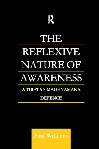 The Reflexive Nature of Awareness: A Tibetan Madhyamaka Defence (Routledge Critical Studies in Buddhism)