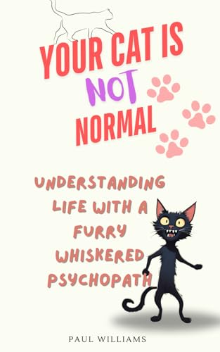 Your Cat Is Not Normal: Understanding Life With A Furry Whiskered Psychopath Your Cat Is Not Normal: Understanding Life With A Furry Whiskered Psychopath von Independently published