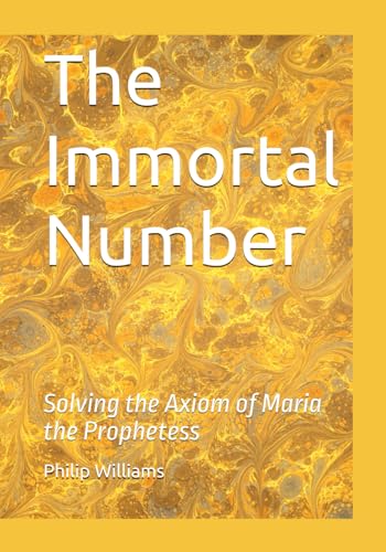 The Immortal Number: Solving the Axiom of Maria the Prophetess von Independently published