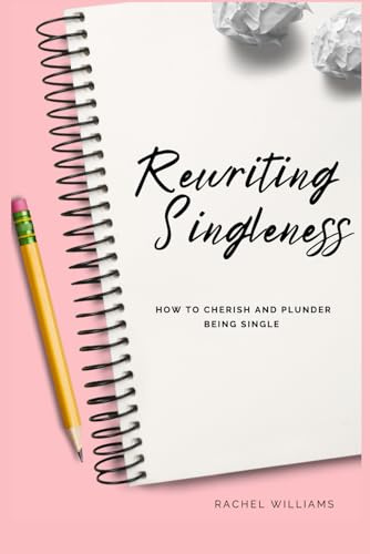 Rewriting Singleness: How to Cherish and Plunder Being Single von Independently published