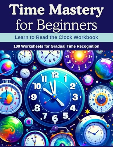 Time Mastery for Beginners: Learn to Read the Clock Workbook: 100 Worksheets for Gradual Time Recognition von Independently published