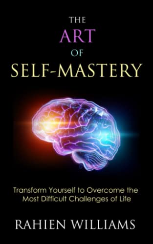 The Art of Self-Mastery: Transform Yourself to Overcome the Most Difficult Challenges of Life von Get Write Publishing