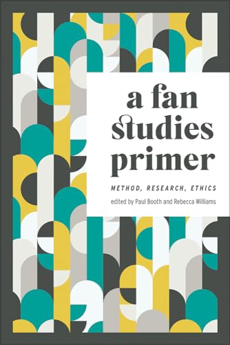 A Fan Studies Primer: Method, Research, Ethics (Fandom & Culture) von University Of Iowa Press