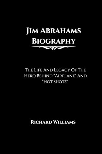 Jim Abrahams Biography: The Life And Legacy Of The Hero Behind "Airplane" And "Hot Shots" Jim Abrahams Biography: The Life And Legacy Of The Hero Behind "Airplane" And "Hot Shots" von Richard Williams
