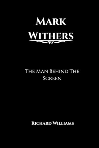 Mark Withers: The Man Behind The Screen Mark Withers: The Man Behind The Screen von Richard Williams