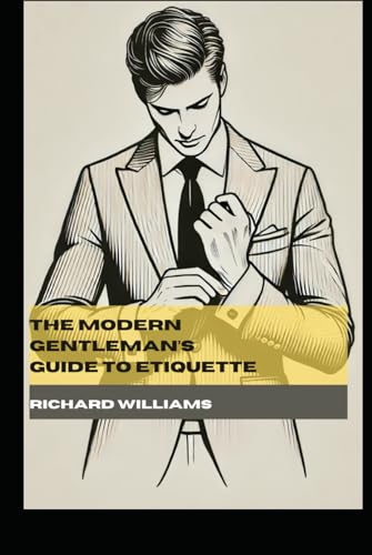 The Modern Gentleman’s Guide to Etiquette: A Timeless Handbook for Grace, Confidence, and Social Mastery The Modern Gentleman’s Guide to Etiquette: A Timeless Handbook for Grace, Confidence, and Social Mastery von Independently published