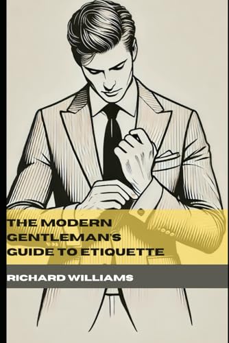 The Modern Gentleman’s Guide to Etiquette: A Timeless Handbook for Grace, Confidence, and Social Mastery The Modern Gentleman’s Guide to Etiquette: A Timeless Handbook for Grace, Confidence, and Social Mastery von Independently published