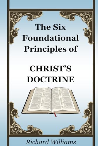 The Six Foundational Principles of Christ’s Doctrine The Six Foundational Principles of Christ’s Doctrine von Independently published