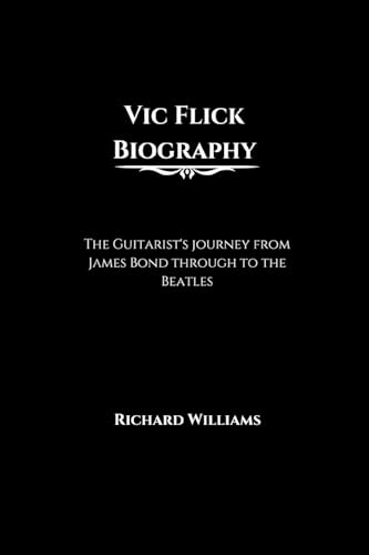 Vic Flick Biography: The Guitarist's journey from James Bond through to the Beatles Vic Flick Biography: The Guitarist's journey from James Bond through to the Beatles von Richard Williams