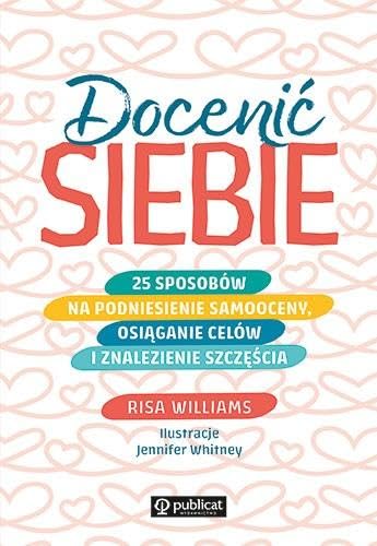 Docenić siebie: 25 sposobów na podniesienie samooceny, osiąganie celów i znalezienie szczęścia Docenić siebie: 25 sposobów na podniesienie samooceny, osiąganie celów i znalezienie szczęścia