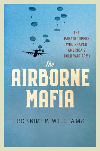 The Airborne Mafia: The Paratroopers Who Shaped America's Cold War Army (Battlegrounds: Cornell Studies in Military History) von Cornell University Press