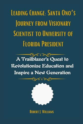 Leading Change: Santa Ono’s Journey from Visionary Scientist to University of Florida President: A Trailblazer’s Quest to Revolutionize Education and Inspire a New Generation Leading Change: Santa Ono’s Journey from Visionary Scientist to University of Florida President: A Trailblazer’s Quest to Revolutionize Education and Inspire a New Generation von Independently published