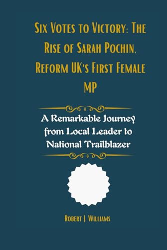 Six Votes to Victory: The Rise of Sarah Pochin, Reform UK's First Female MP: A Remarkable Journey from Local Leader to National Trailblazer Six Votes to Victory: The Rise of Sarah Pochin, Reform UK's First Female MP: A Remarkable Journey from Local Leader to National Trailblazer von Independently published