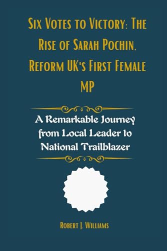 Six Votes to Victory: The Rise of Sarah Pochin, Reform UK's First Female MP: A Remarkable Journey from Local Leader to National Trailblazer Six Votes to Victory: The Rise of Sarah Pochin, Reform UK's First Female MP: A Remarkable Journey from Local Leader to National Trailblazer von Independently published