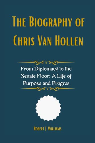 The Biography of Chris Van Hollen: From Diplomacy to the Senate Floor: A Life of Purpose and Progres The Biography of Chris Van Hollen: From Diplomacy to the Senate Floor: A Life of Purpose and Progres von Independently published