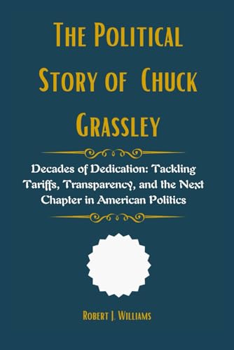 The Political Story of Chuck Grassley: Decades of Dedication: Tackling Tariffs, Transparency, and the Next Chapter in American Politics The Political Story of Chuck Grassley: Decades of Dedication: Tackling Tariffs, Transparency, and the Next Chapter in American Politics von Independently published
