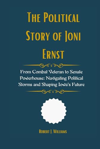The Political Story of Joni Ernst: From Combat Veteran to Senate Powerhouse: Navigating Political Storms and Shaping Iowa's Future The Political Story of Joni Ernst: From Combat Veteran to Senate Powerhouse: Navigating Political Storms and Shaping Iowa's Future von Independently published