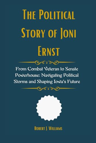 The Political Story of Joni Ernst: From Combat Veteran to Senate Powerhouse: Navigating Political Storms and Shaping Iowa's Future The Political Story of Joni Ernst: From Combat Veteran to Senate Powerhouse: Navigating Political Storms and Shaping Iowa's Future von Independently published