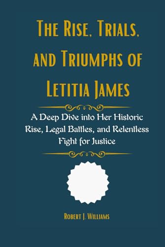 The Rise, Trials, and Triumphs of Letitia James: A Deep Dive into Her Historic Rise, Legal Battles, and Relentless Fight for Justice The Rise, Trials, and Triumphs of Letitia James: A Deep Dive into Her Historic Rise, Legal Battles, and Relentless Fight for Justice von Independently published