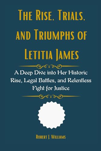 The Rise, Trials, and Triumphs of Letitia James: A Deep Dive into Her Historic Rise, Legal Battles, and Relentless Fight for Justice The Rise, Trials, and Triumphs of Letitia James: A Deep Dive into Her Historic Rise, Legal Battles, and Relentless Fight for Justice von Independently published