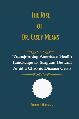 The Rise of Dr. Casey Means: Transforming America’s Health Landscape as Surgeon General Amid a Chronic Disease Crisis The Rise of Dr. Casey Means: Transforming America’s Health Landscape as Surgeon General Amid a Chronic Disease Crisis von Independently published