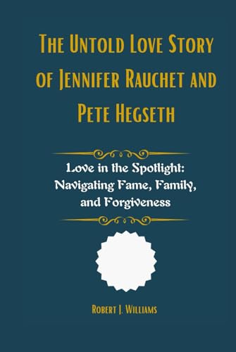 The Untold Love Story of Jennifer Rauchet and Pete Hegseth: Love in the Spotlight: Navigating Fame, Family, and Forgiveness The Untold Love Story of Jennifer Rauchet and Pete Hegseth: Love in the Spotlight: Navigating Fame, Family, and Forgiveness von Independently published