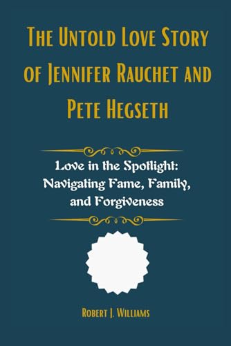 The Untold Love Story of Jennifer Rauchet and Pete Hegseth: Love in the Spotlight: Navigating Fame, Family, and Forgiveness The Untold Love Story of Jennifer Rauchet and Pete Hegseth: Love in the Spotlight: Navigating Fame, Family, and Forgiveness von Independently published
