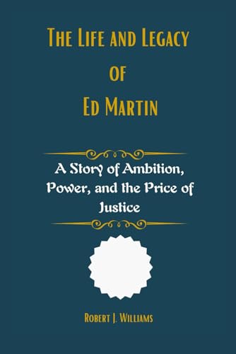 The life and legacy of Ed Martin: A Story of Ambition, Power, and the Price of Justice The life and legacy of Ed Martin: A Story of Ambition, Power, and the Price of Justice von Independently published