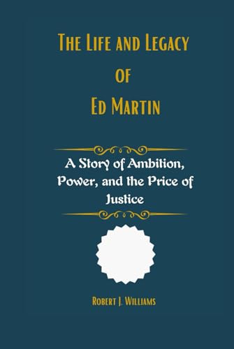 The life and legacy of Ed Martin: A Story of Ambition, Power, and the Price of Justice The life and legacy of Ed Martin: A Story of Ambition, Power, and the Price of Justice von Independently published