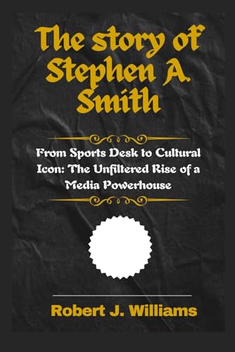 The story of Stephen A. Smith: From Sports Desk to Cultural Icon: The Unfiltered Rise of a Media Powerhouse The story of Stephen A. Smith: From Sports Desk to Cultural Icon: The Unfiltered Rise of a Media Powerhouse von Independently published