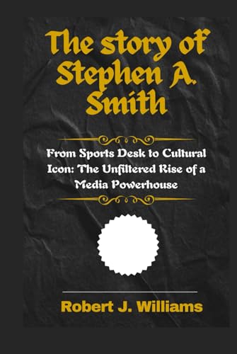 The story of Stephen A. Smith: From Sports Desk to Cultural Icon: The Unfiltered Rise of a Media Powerhouse The story of Stephen A. Smith: From Sports Desk to Cultural Icon: The Unfiltered Rise of a Media Powerhouse von Independently published