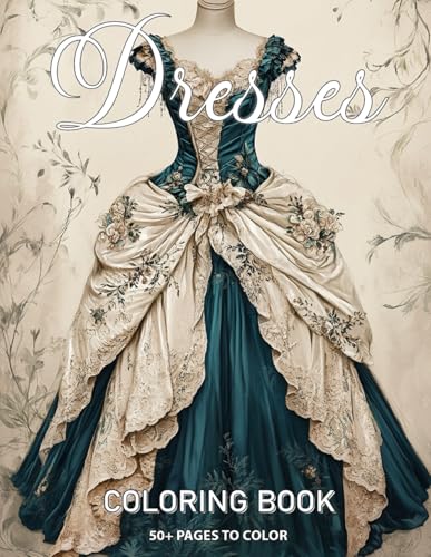 Dresses Coloring Book for Adults and Teens: Unwind with Beautiful Dress Designs, From Summer Dresses to Vintage Gowns For Women and Girls