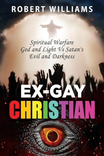 Ex-Gay Christian: Spiritual Warfare God and Light Vs Satan's Evil and Darkness von Prominent Books LLC