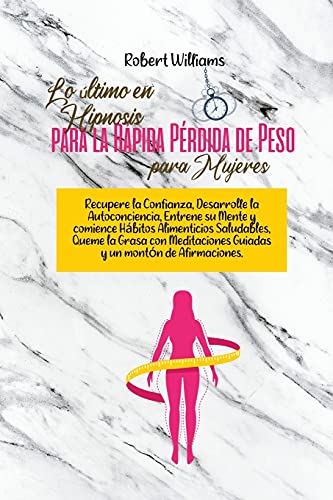 Lo último en Hipnosis para la Rápida Pérdida de Peso para Mujeres: Desarrolle el amor propio, la confianza, la atención plena y los hábitos ... meditaciones guiadas, afirmaciones e hipnosis von Robert Williams