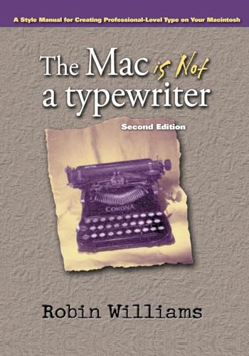 The Mac is Not a Typewriter, 2nd Edition: A Style Manual for Creating Professional-Level Type on Your Macintosh
