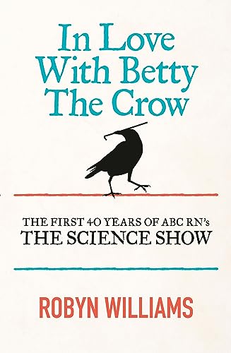 In Love with Betty the Crow: The First 40 Years Of The Science Show