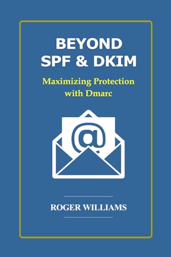 Beyond SPF and DKIM: Maximum Protection with Dmarc von Independently published