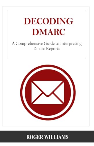 Decoding Dmarc: A comprehensive Guide to Interpreting Dmarc Reports von Independently published