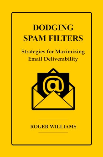 Dodging Spam Filters: Strategies for Maximizing Email Deliverability von Independently published