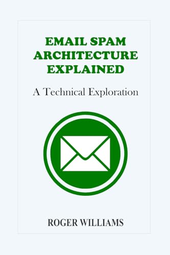 Email Spam Architecture Explained: A Technical Exploration von Independently published