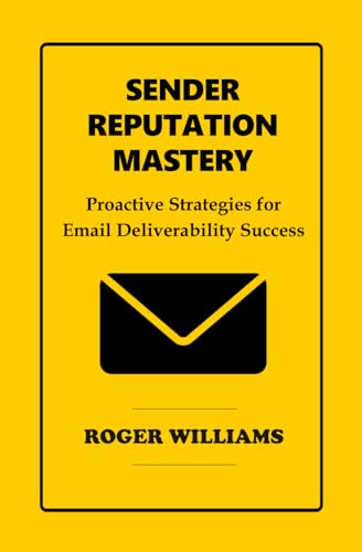 Sender Reputation Mastery: Proactive Strategies for Email Deliverability Success von Independently published