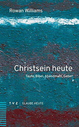 Christsein heute: Taufe, Bibel, Abendmahl, Gebet (Glaube heute) von Theologischer Verlag Ag
