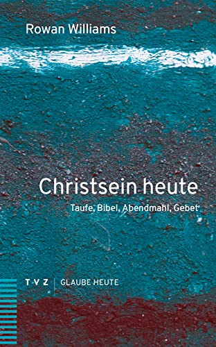 Christsein heute: Taufe, Bibel, Abendmahl, Gebet (Glaube heute) von Theologischer Verlag Zürich