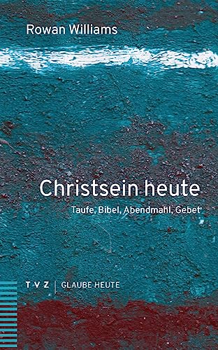Christsein heute: Taufe, Bibel, Abendmahl, Gebet (Glaube heute) von Theologischer Verlag Zürich