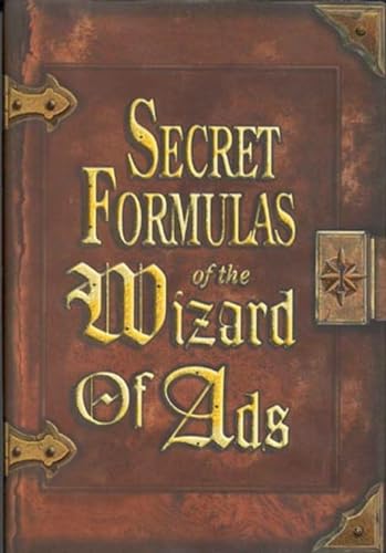 Secret Formulas of the Wizard of Ads: Turning Paupers into Princes and Lead into Gold (The Wizard of Ads Series, Volume 2)