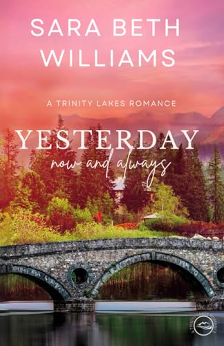 Yesterday Now And Always: A Trinity Lakes Romance Book 12