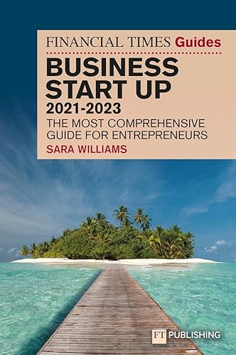 FT Guide to Business Start Up 2021-2023: The Most Comprehensive Guide for Entrepreneurs (The Financial Times Guides)