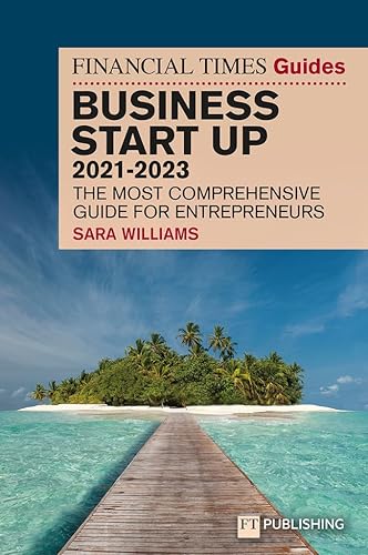 FT Guide to Business Start Up 2021-2023: The Most Comprehensive Guide for Entrepreneurs (The Financial Times Guides)
